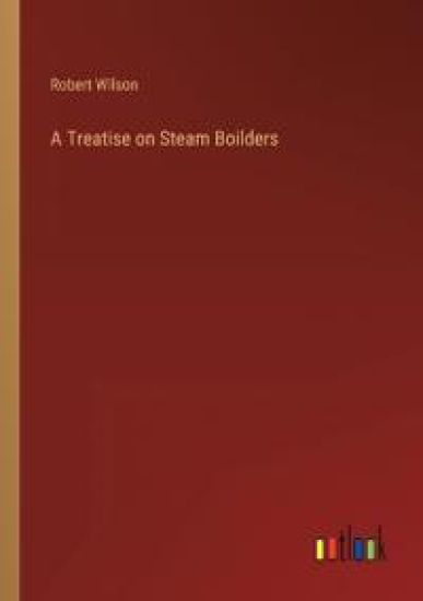 A Treatise on Steam Boilders