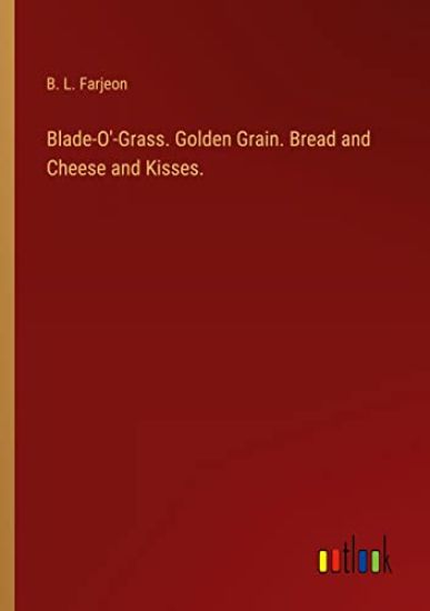 Blade-O'-Grass. Golden Grain. Bread and Cheese and Kisses.