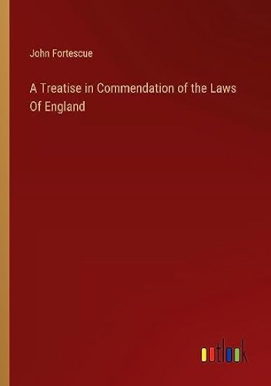 A Treatise in Commendation of the Laws Of England