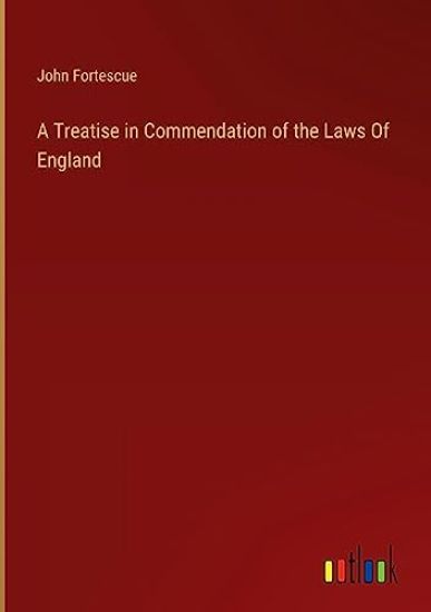 A Treatise in Commendation of the Laws Of England