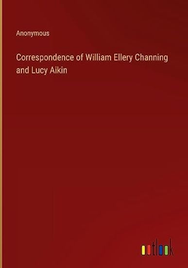 Correspondence of William Ellery Channing and Lucy Aikin