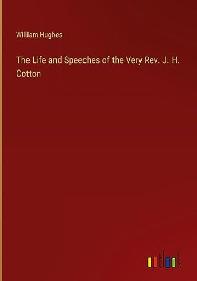 The Life and Speeches of the Very Rev. J. H. Cotton