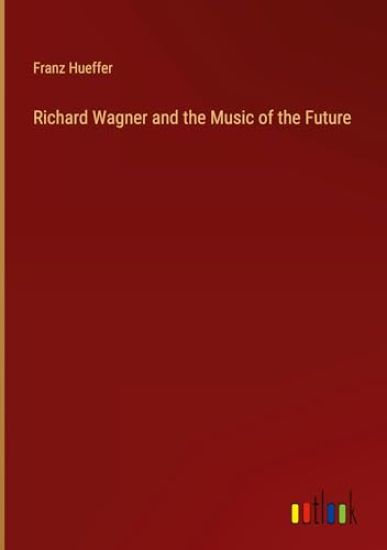 Richard Wagner and the Music of the Future
