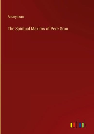 The Spiritual Maxims of Pere Grou