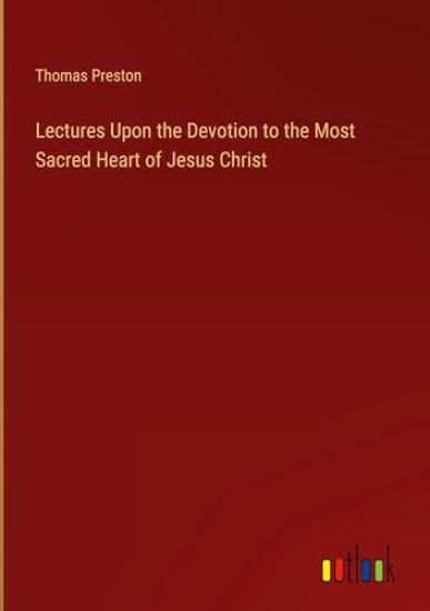 Lectures Upon the Devotion to the Most Sacred Heart of Jesus Christ