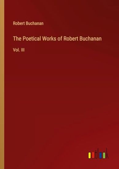 The Poetical Works of Robert Buchanan