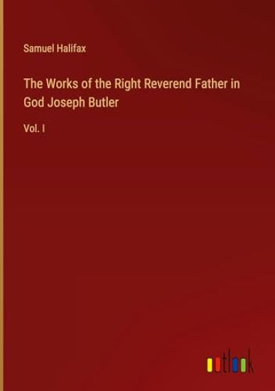 The Works of the Right Reverend Father in God Joseph Butler