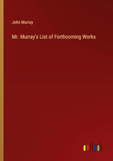 Mr. Murray's List of Forthcoming Works