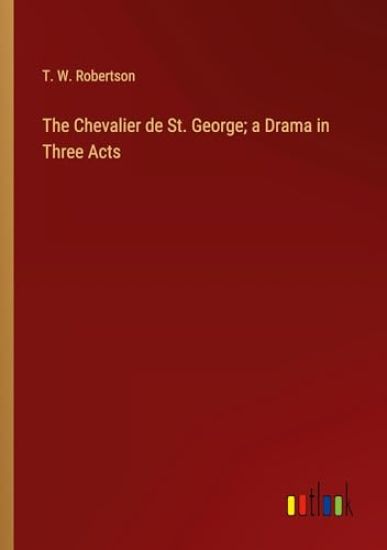 The Chevalier de St. George; a Drama in Three Acts