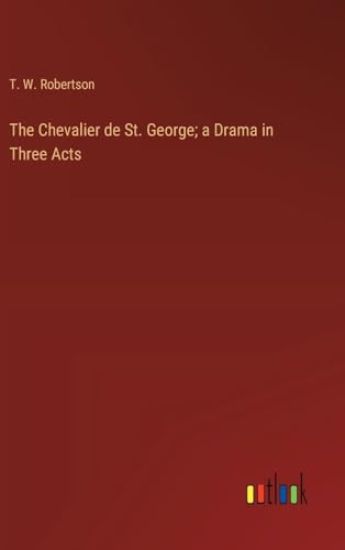 The Chevalier de St. George; a Drama in Three Acts