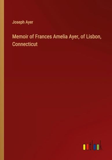 Memoir of Frances Amelia Ayer, of Lisbon, Connecticut