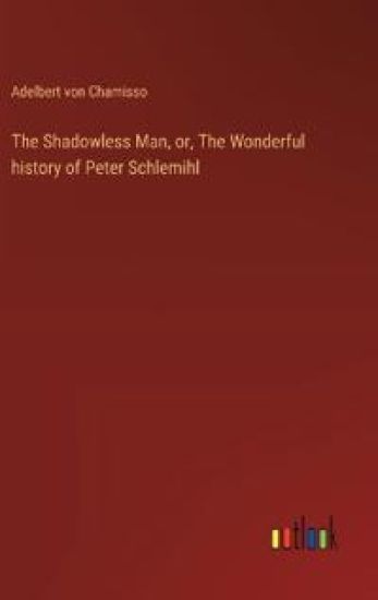 The Shadowless Man, or, The Wonderful history of Peter Schlemihl