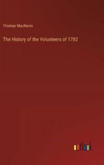 The History of the Volunteers of 1782
