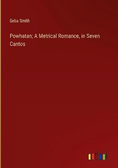 Powhatan; A Metrical Romance, in Seven Cantos