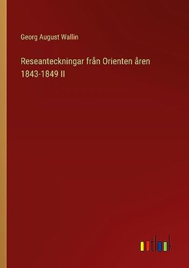 Reseanteckningar fr?n Orienten ?ren 1843-1849 II