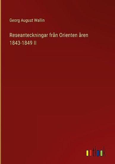 Reseanteckningar fr?n Orienten ?ren 1843-1849 II