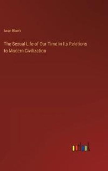 The Sexual Life of Our Time in Its Relations to Modern Civilization