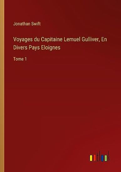 Voyages du Capitaine Lemuel Gulliver, En Divers Pays Eloignes: Tome 1