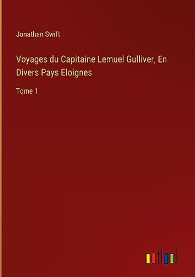 Voyages du Capitaine Lemuel Gulliver, En Divers Pays Eloignes: Tome 1