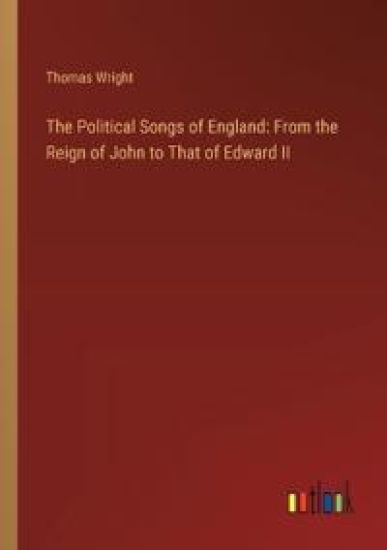 The Political Songs of England: From the Reign of John to That of Edward II