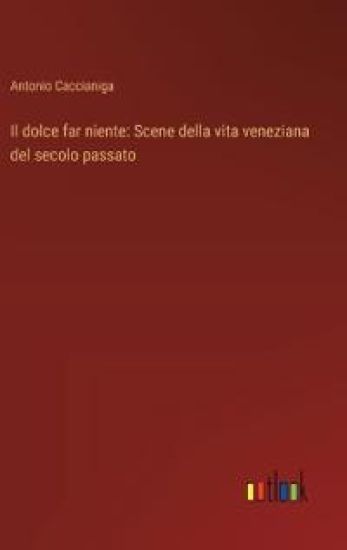 Il dolce far niente: Scene della vita veneziana del secolo passato