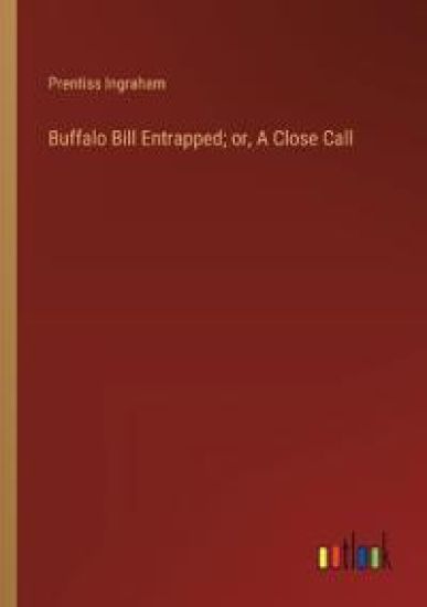 Buffalo Bill Entrapped; or, A Close Call