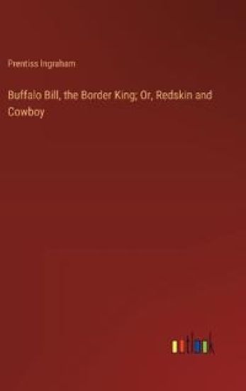 Buffalo Bill, the Border King; Or, Redskin and Cowboy