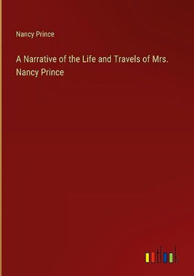 A Narrative of the Life and Travels of Mrs. Nancy Prince