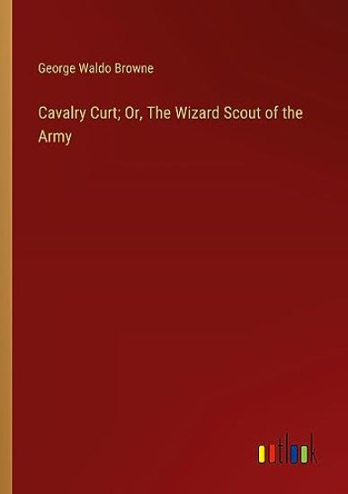 Cavalry Curt; Or, The Wizard Scout of the Army