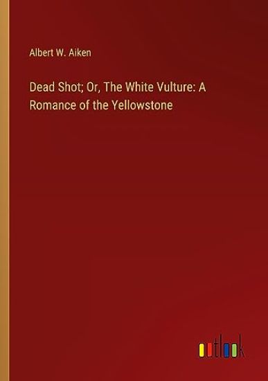Dead Shot; Or, The White Vulture