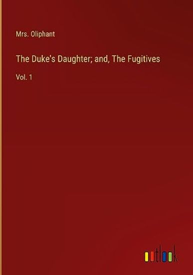 The Duke's Daughter; and, The Fugitives
