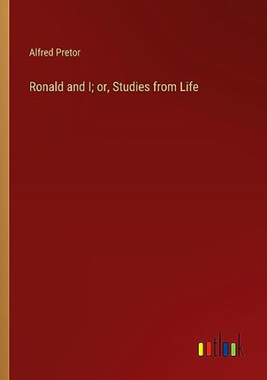 Ronald and I; or, Studies from Life