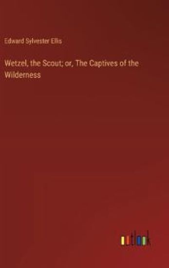 Wetzel, the Scout; or, The Captives of the Wilderness