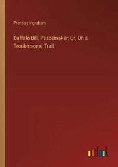 Buffalo Bill, Peacemaker; Or, On a Troublesome Trail