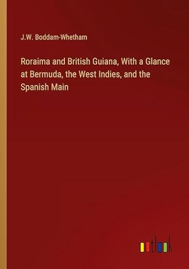 Roraima and British Guiana, With a Glance at Bermuda, the West Indies, and the Spanish Main