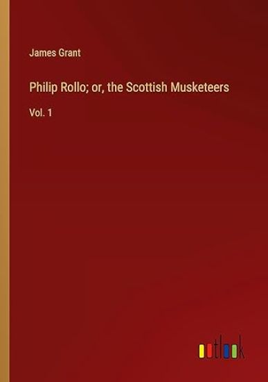 Philip Rollo; or, the Scottish Musketeers