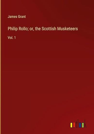 Philip Rollo; or, the Scottish Musketeers