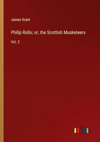 Philip Rollo; or, the Scottish Musketeers