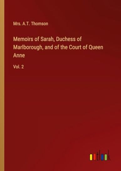 Memoirs of Sarah, Duchess of Marlborough, and of the Court of Queen Anne