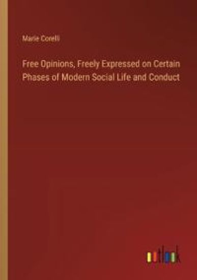 Free Opinions, Freely Expressed on Certain Phases of Modern Social Life and Conduct