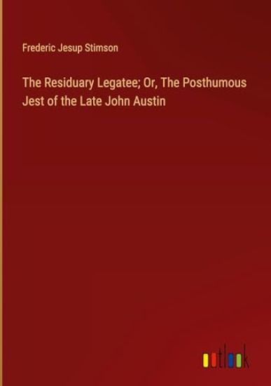 The Residuary Legatee; Or, The Posthumous Jest of the Late John Austin