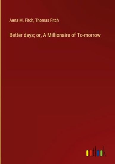 Better days; or, A Millionaire of To-morrow