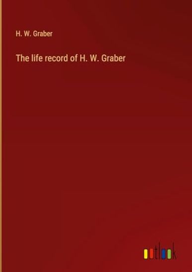 The life record of H. W. Graber