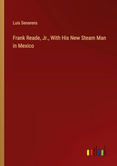 Frank Reade, Jr., With His New Steam Man in Mexico