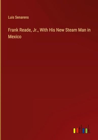 Frank Reade, Jr., With His New Steam Man in Mexico