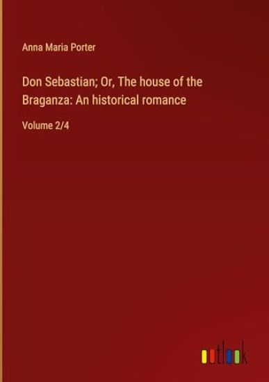 Don Sebastian; Or, The house of the Braganza