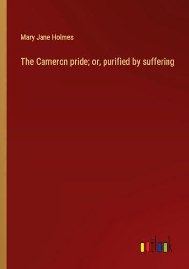 The Cameron pride; or, purified by suffering