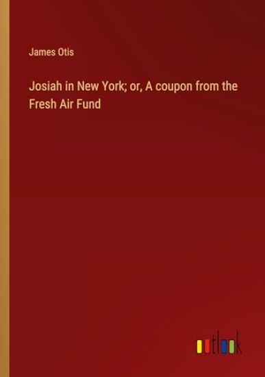 Josiah in New York; or, A coupon from the Fresh Air Fund