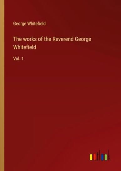 The works of the Reverend George Whitefield