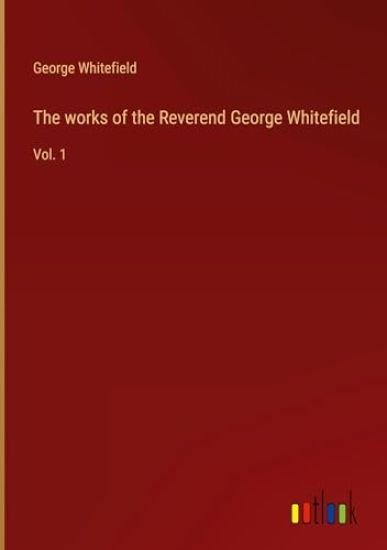The works of the Reverend George Whitefield